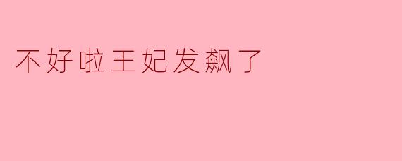 不好啦王妃发飙了