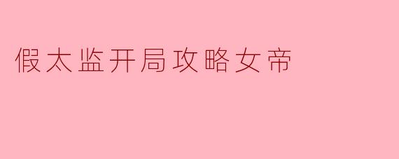 假太监开局攻略女帝
