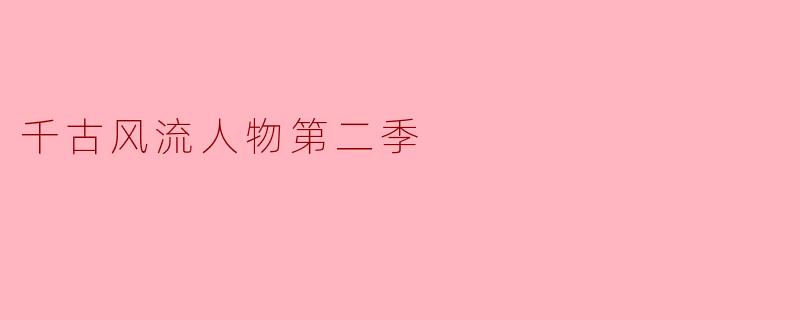千古风流人物第二季