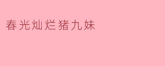 《<春光灿烂猪九妹>:欢乐神话背后的成长寓言》