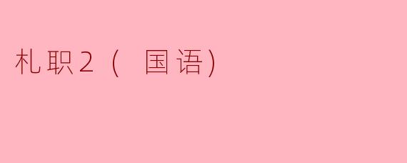 《札职2》（国语版）讲述了怎样的故事？与第一部有何关联？