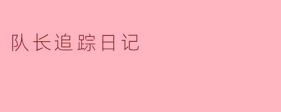 队长追踪日记