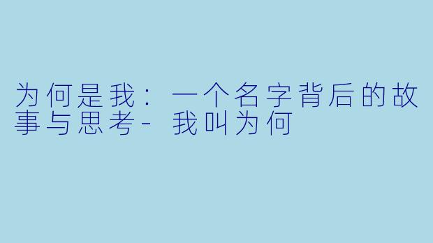 为何是我：一个名字背后的故事与思考-我叫为何