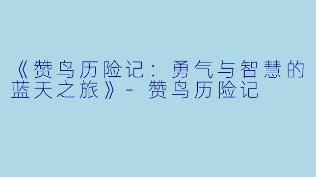 《赞鸟历险记:勇气与智慧的蓝天之旅》-赞鸟历险记