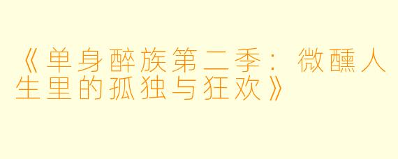 《单身醉族第二季：微醺人生里的孤独与狂欢》