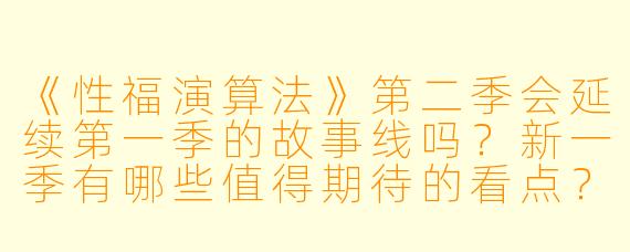 《性福演算法》第二季会延续第一季的故事线吗？新一季有哪些值得期待的看点？
