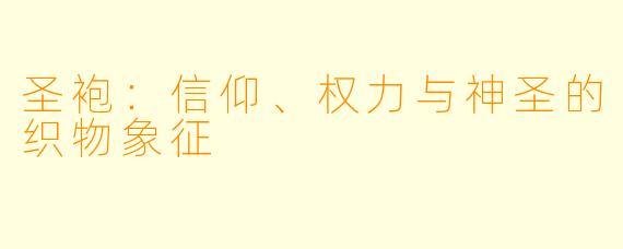 圣袍：信仰、权力与神圣的织物象征