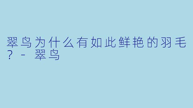 翠鸟为什么有如此鲜艳的羽毛?