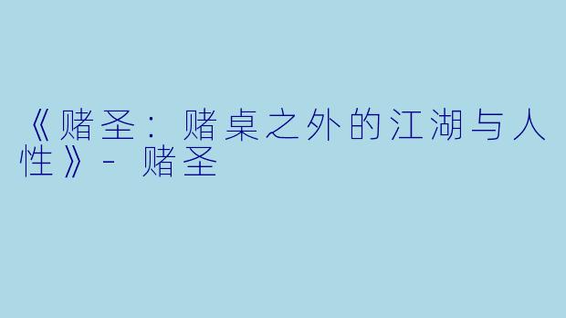 《赌圣：赌桌之外的江湖与人性》-赌圣