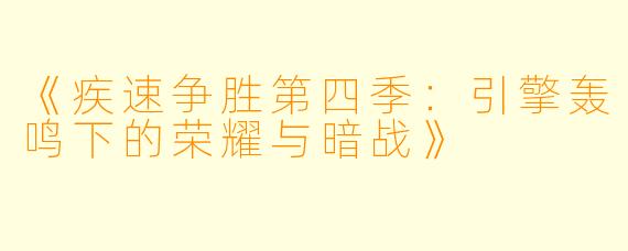 《疾速争胜第四季:引擎轰鸣下的荣耀与暗战》