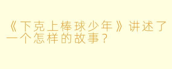 《下克上棒球少年》讲述了一个怎样的故事？