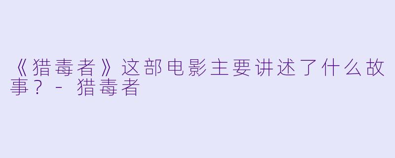 《猎毒者》这部电影主要讲述了什么故事?