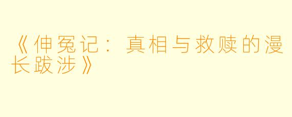 《伸冤记:真相与救赎的漫长跋涉》