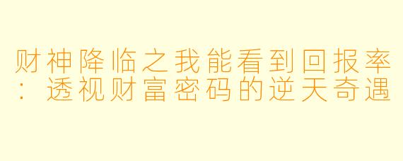 财神降临之我能看到回报率：透视财富密码的逆天奇遇