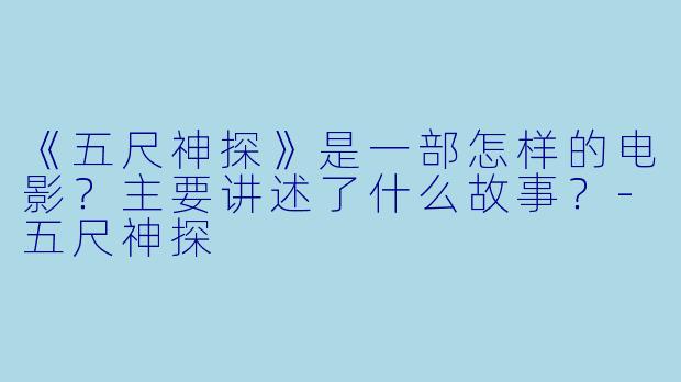 《五尺神探》是一部怎样的电影？主要讲述了什么故事？