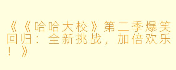 《《哈哈大校》第二季爆笑回归:全新挑战,加倍欢乐!》