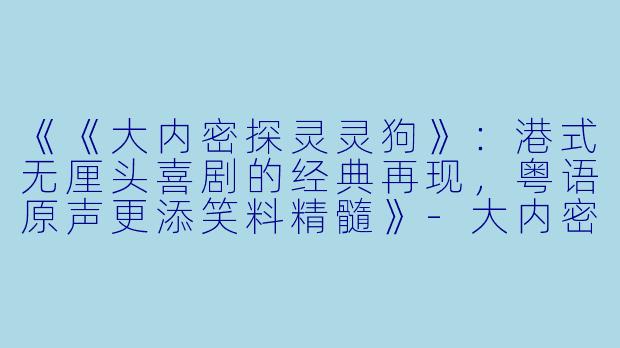 《《大内密探灵灵狗》：港式无厘头喜剧的经典再现，粤语原声更添笑料精髓》-大内密探灵灵狗粤语