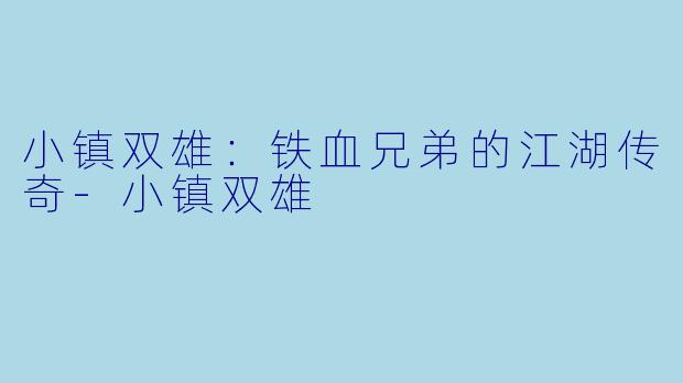 小镇双雄:铁血兄弟的江湖传奇-小镇双雄
