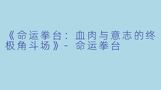 《命运拳台：血肉与意志的终极角斗场》-命运拳台