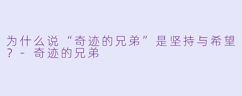 为什么说“奇迹的兄弟”是坚持与希望？-奇迹的兄弟