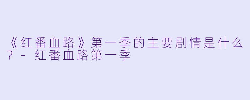《红番血路》第一季的主要剧情是什么？