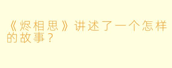 《烬相思》讲述了一个怎样的故事？