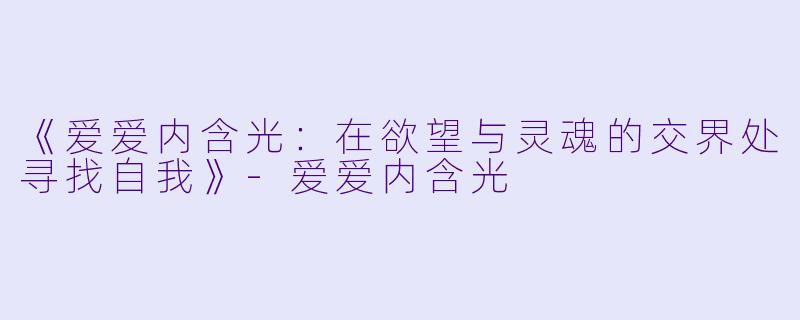 《爱爱内含光：在欲望与灵魂的交界处寻找自我》
