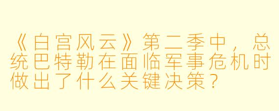 《白宫风云》第二季中，总统巴特勒在面临军事危机时做出了什么关键决策？