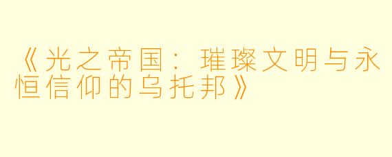 《光之帝国：璀璨文明与永恒信仰的乌托邦》