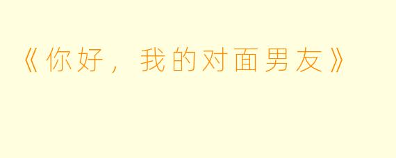 《你好,我的对面男友》