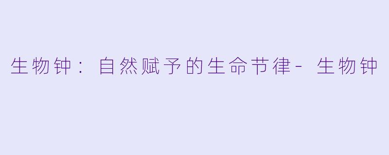 生物钟:自然赋予的生命节律