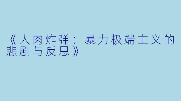 《人肉炸弹:暴力极端主义的悲剧与反思》