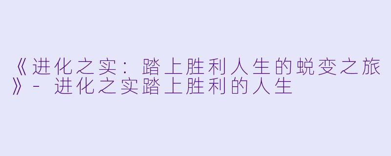 《进化之实:踏上胜利人生的蜕变之旅》