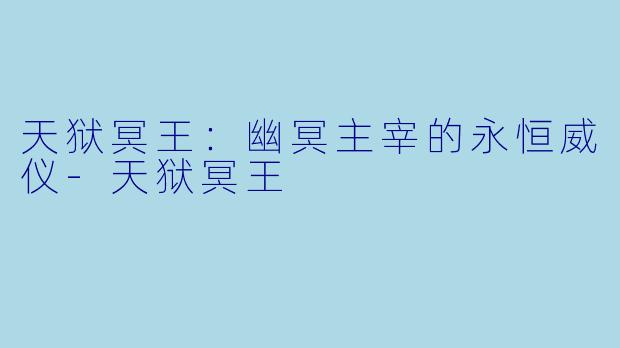 天狱冥王:幽冥主宰的永恒威仪