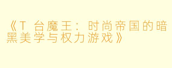 《T台魔王:时尚帝国的暗黑美学与权力游戏》