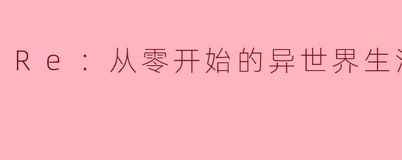 Re：从零开始的异世界生活