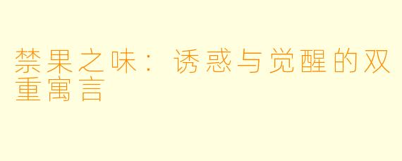 禁果之味:诱惑与觉醒的双重寓言