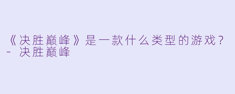 《决胜巅峰》是一款什么类型的游戏？