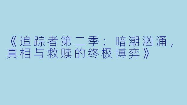 《追踪者第二季：暗潮汹涌，真相与救赎的终极博弈》