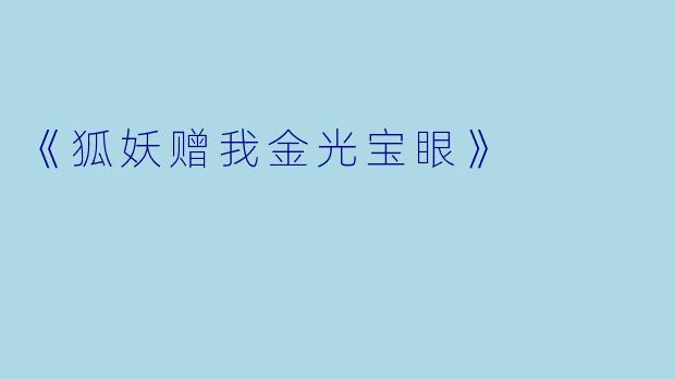 《狐妖赠我金光宝眼》