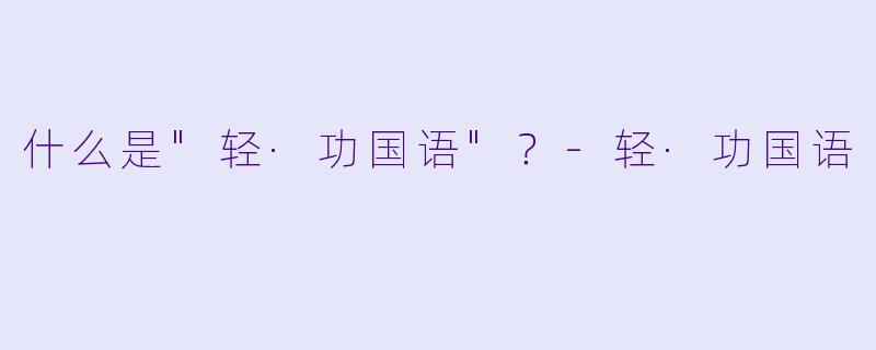 什么是"轻·功国语"?