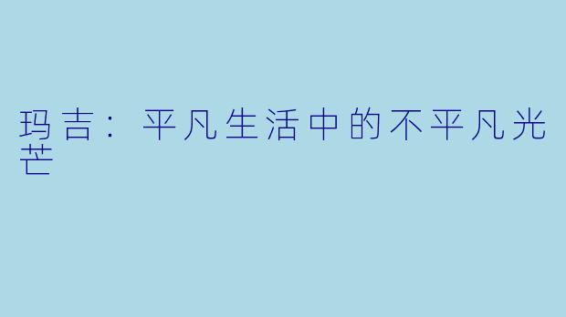 玛吉：平凡生活中的不平凡光芒