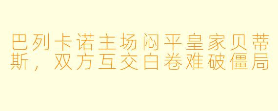 巴列卡诺主场闷平皇家贝蒂斯，双方互交白卷难破僵局