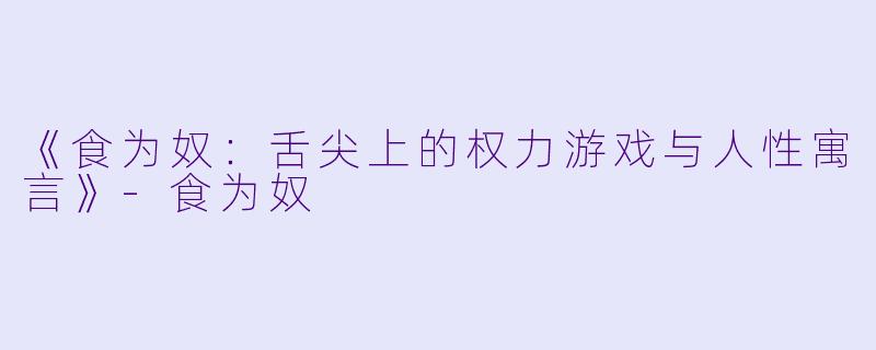 《食为奴：舌尖上的权力游戏与人性寓言》-食为奴