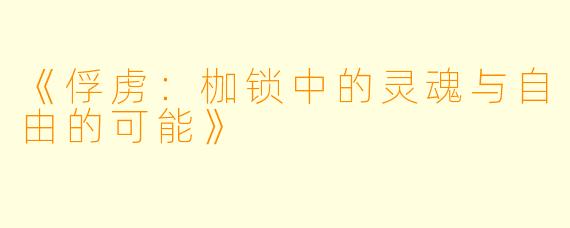 《俘虏:枷锁中的灵魂与自由的可能》