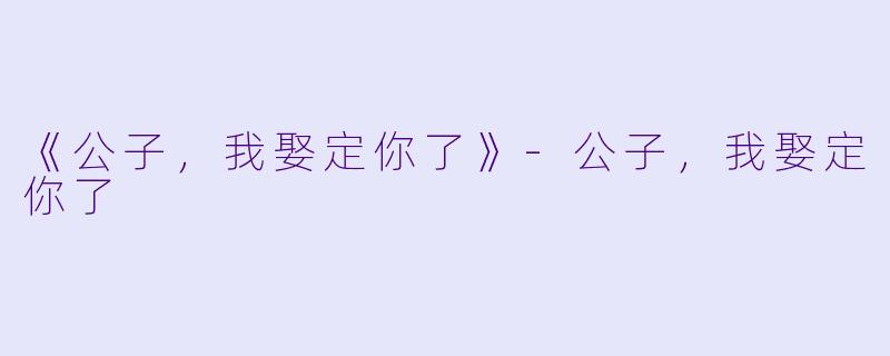 《公子,我娶定你了》-公子,我娶定你了