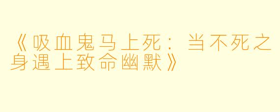 《吸血鬼马上死:当不死之身遇上致命幽默》
