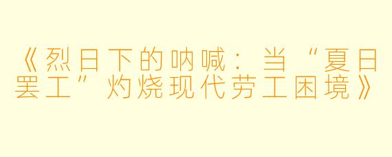 《烈日下的呐喊:当“夏日罢工”灼烧现代劳工困境》
