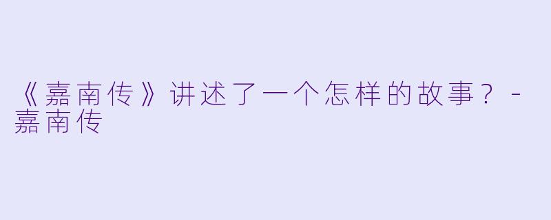 《嘉南传》讲述了一个怎样的故事？-嘉南传