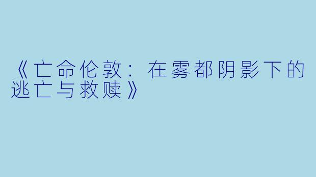 《亡命伦敦：在雾都阴影下的逃亡与救赎》
